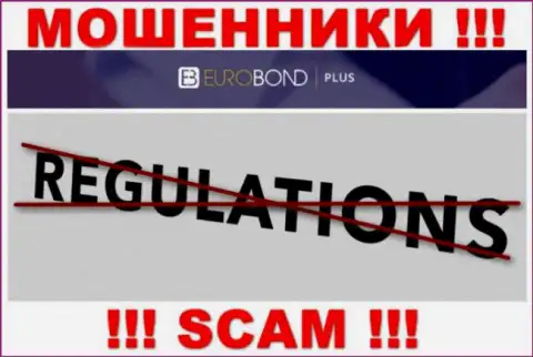 Регулятора у компании EuroBondPlus Com НЕТ ! Не стоит доверять указанным интернет обманщикам финансовые вложения !!!
