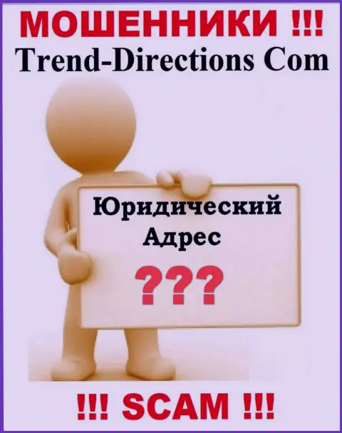 Trend Directions - это интернет мошенники, решили не представлять никакой информации по поводу их юрисдикции